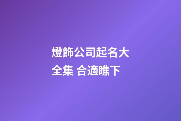 燈飾公司起名大全集 合適瞧下-第1張-公司起名-玄機派
